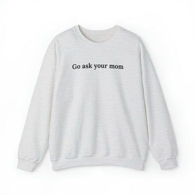 Go Ask Your Mom Crewneck Sweatshirt