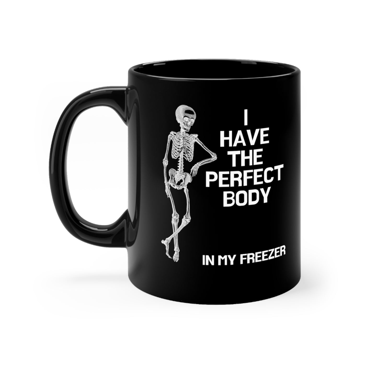 I Have The Perfect Body In My Freezer 11oz Ceramic Mug