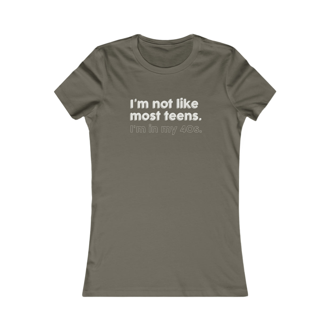 I'm Not Like Most Teens. I'm In My 40s Women's Favorite Tee