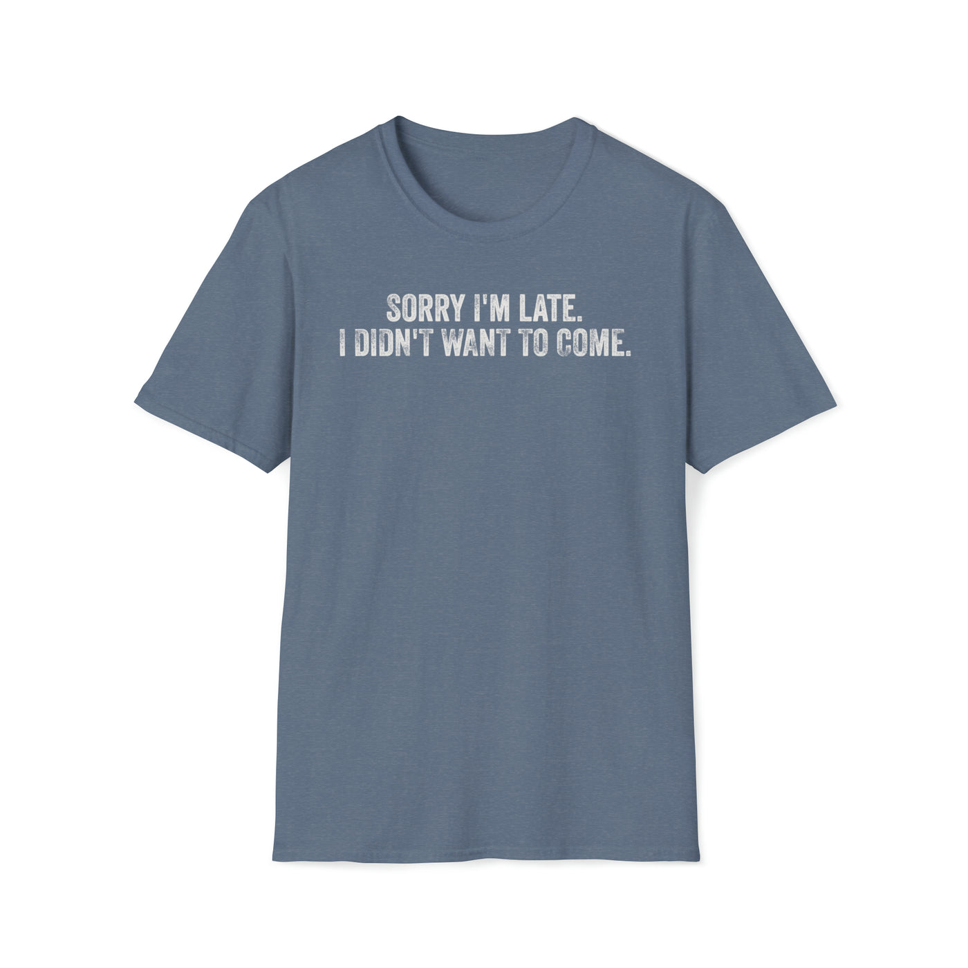 Sorry I'm Late I Didn't Want To Come Unisex T-Shirt