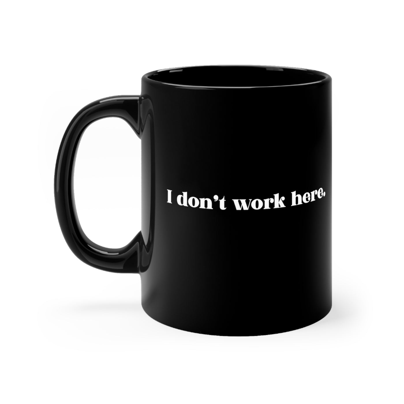 I Don't Work Here 11oz Ceramic Mug