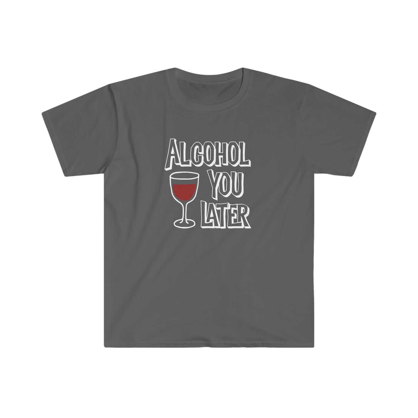 Alcohol You Later Unisex T-Shirt