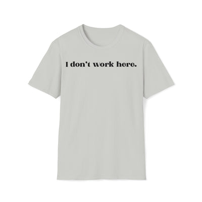 I Don't Work Here Unisex T-Shirt