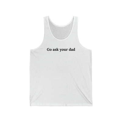 Go Ask Your Dad Unisex Tank Top