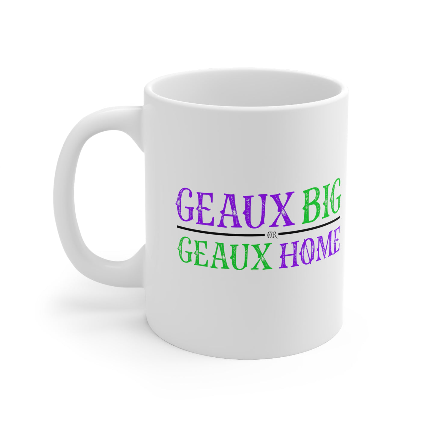 Geaux Big Or Geaux Home 11oz Ceramic Mug