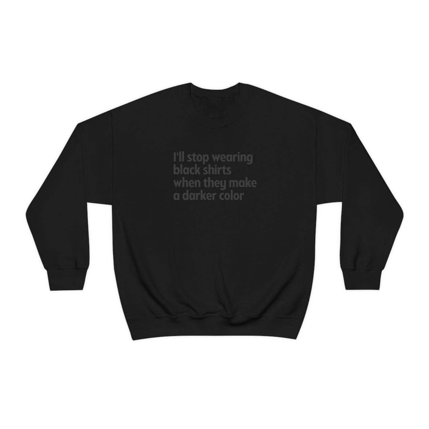 I'll Stop Wearing Black Shirts When They Make A New Color Crewneck Sweatshirt