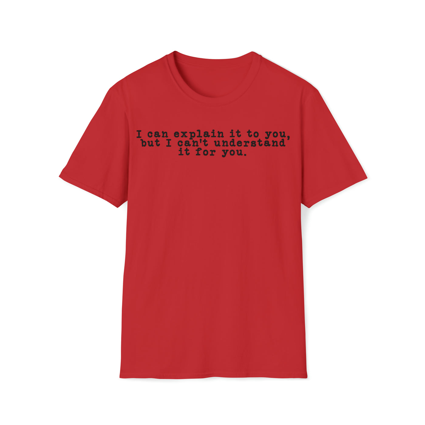 I Can Explain It To You But I Can't Understand It For You Unisex T-Shirt