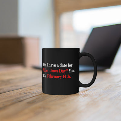 Do I Have A Date For Valentine's Day 11oz Ceramic Mug
