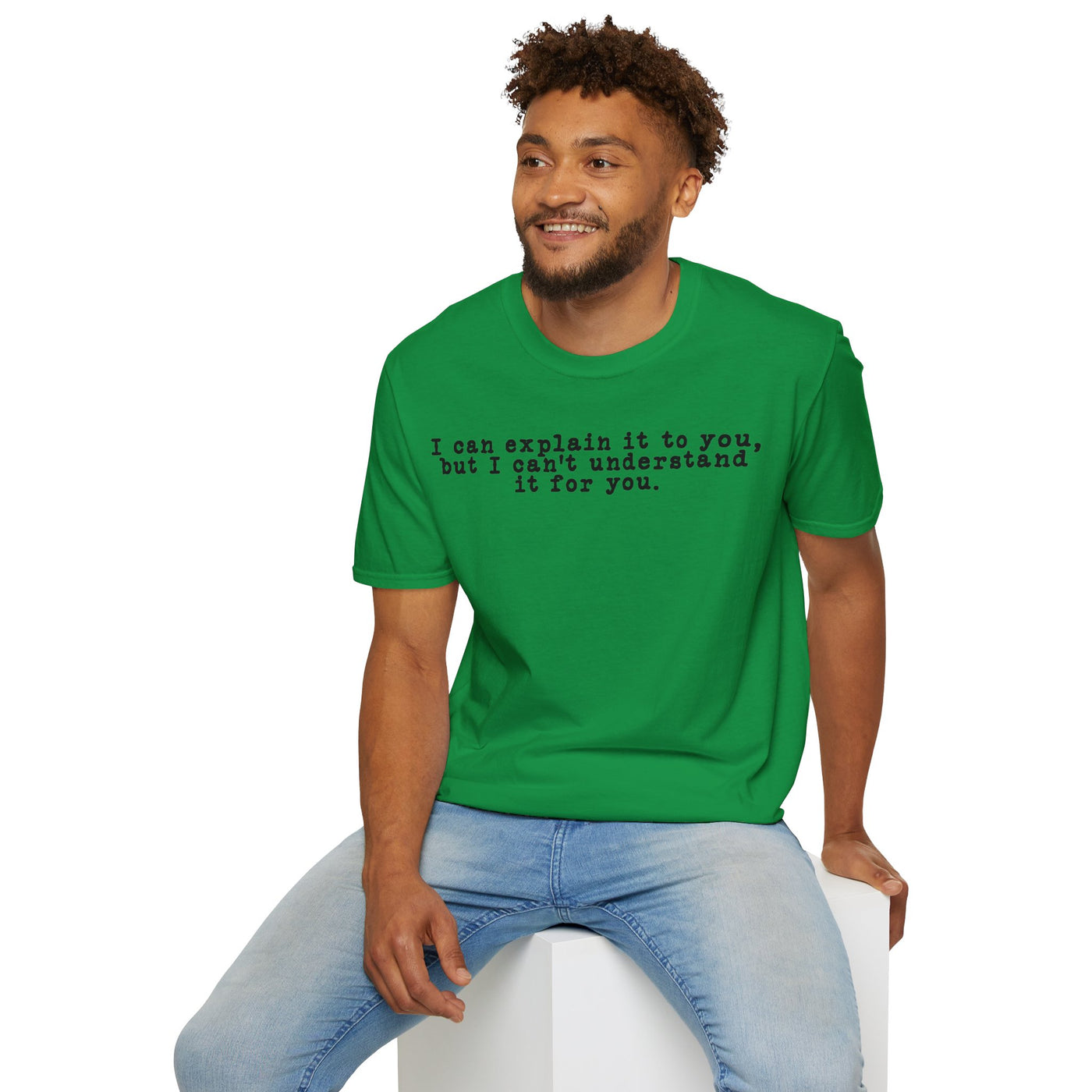 I Can Explain It To You But I Can't Understand It For You Unisex T-Shirt