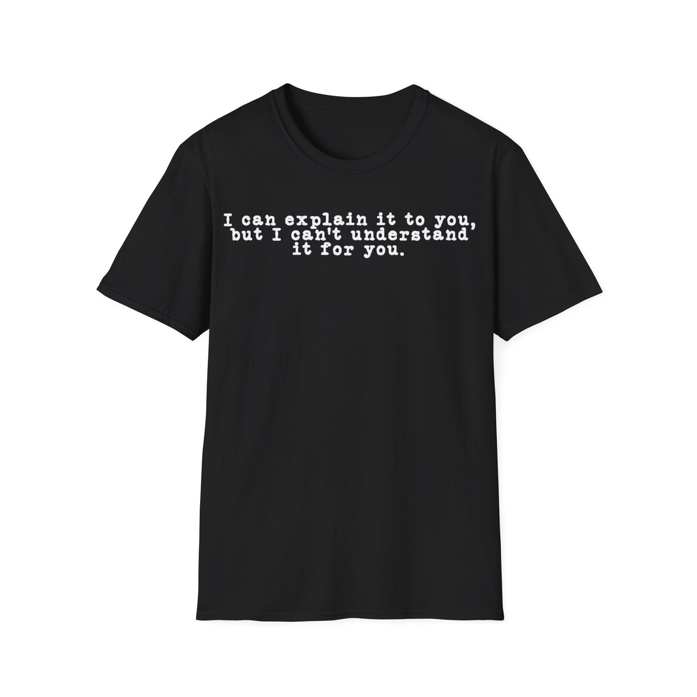 I Can Explain It To You But I Can't Understand It For You Unisex T-Shirt