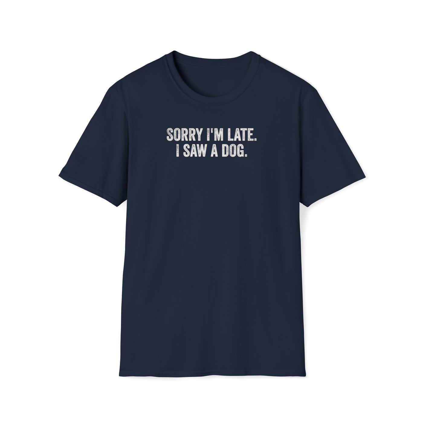 Sorry I'm Late. I saw a dog. Unisex T-Shirt