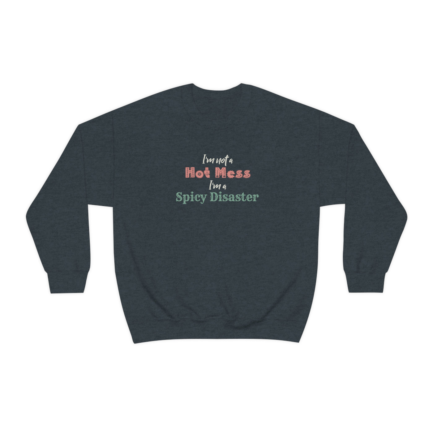 I'm Not A Hot Mess I'm A Spicy Disaster Crewneck Sweatshirt