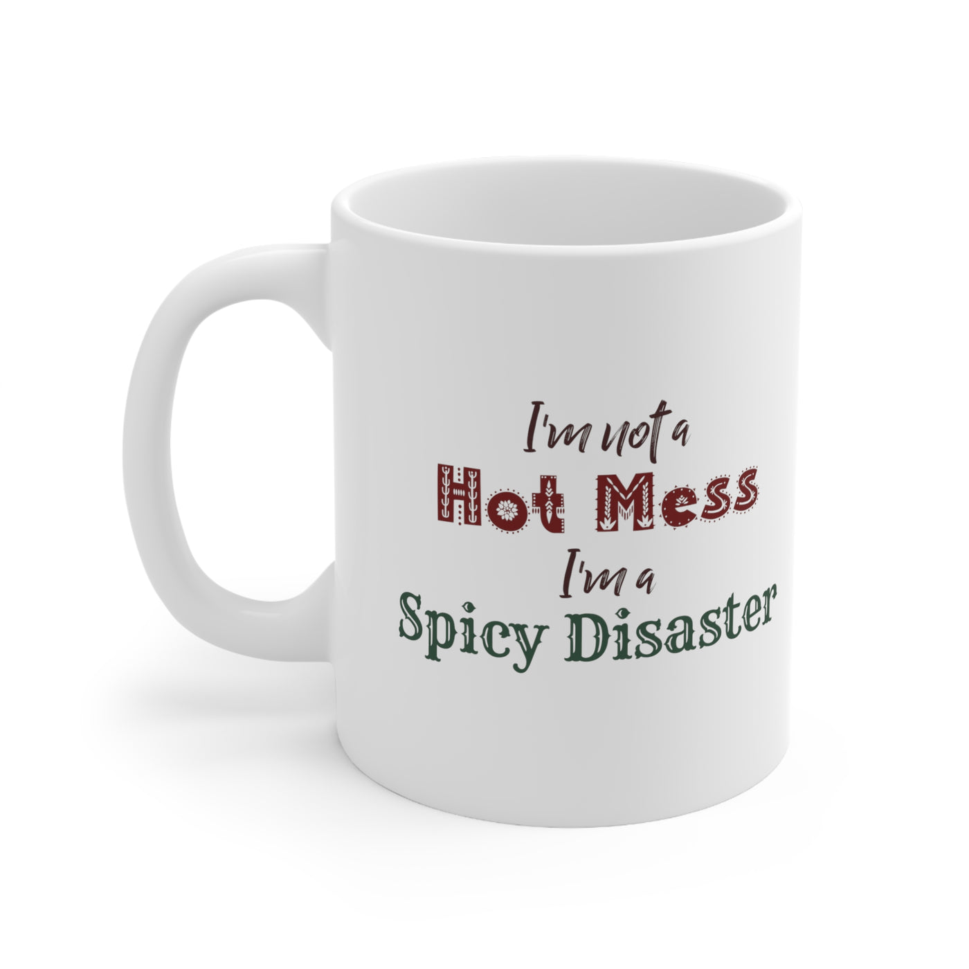 I'm Not A Hot Mess I'm A Spicy Disaster 11oz Ceramic Mug