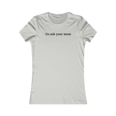 Go Ask Your Mom Women's Favorite Tee