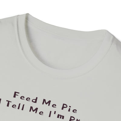 Feed Me Pie And Tell Me I'm Pretty Unisex T-Shirt