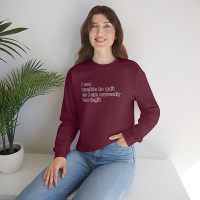 I Am Unable To Quit As I Am Currently To Legit Crewneck Sweatshirt