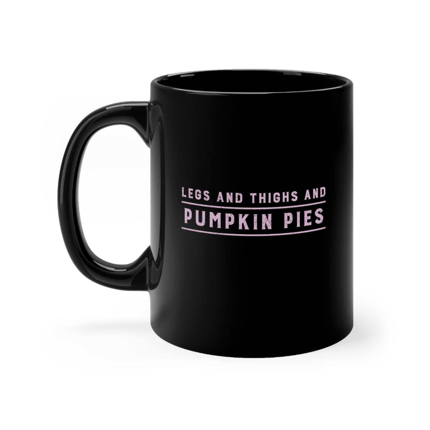 Legs And Thighs And Pumpkin Pies 11oz Ceramic Mug