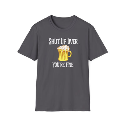 Shut Up Liver Beer Unisex T-Shirt
