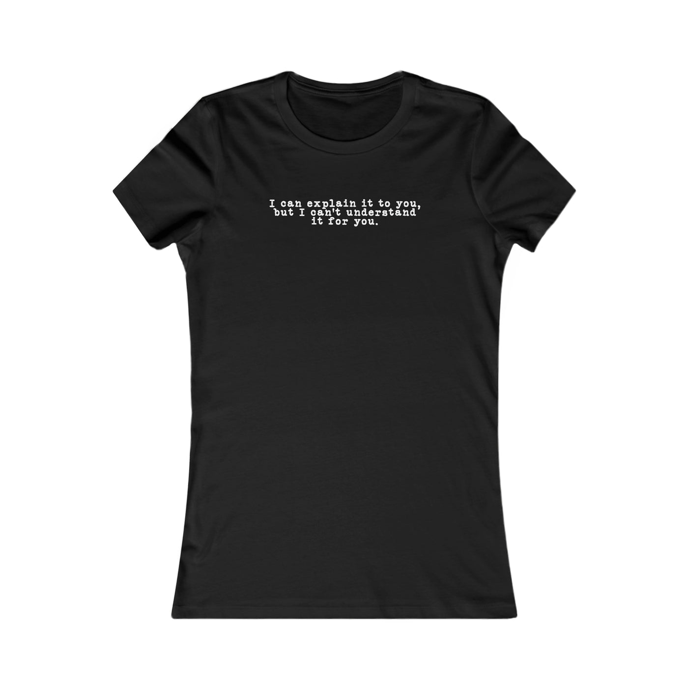I Can Explain It To You But I Can't Understand It For You Women's Favorite Tee