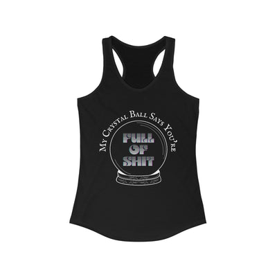 My Crystal Ball Says You're Full of Shit Women's Racerback Tank