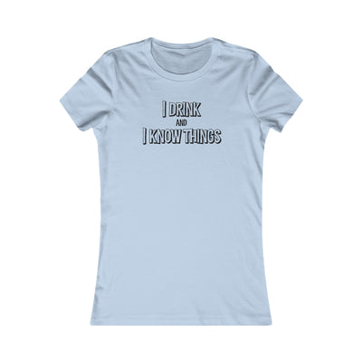I Drink And I Know Things Women's Favorite Tee