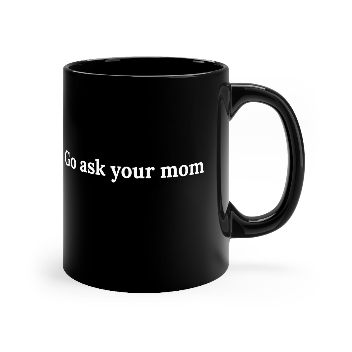 Go Ask Your Mom 11oz Ceramic Mug