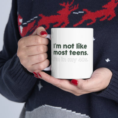 I'm Not Like Most Teens I'm In My Forties 11oz Ceramic Mug