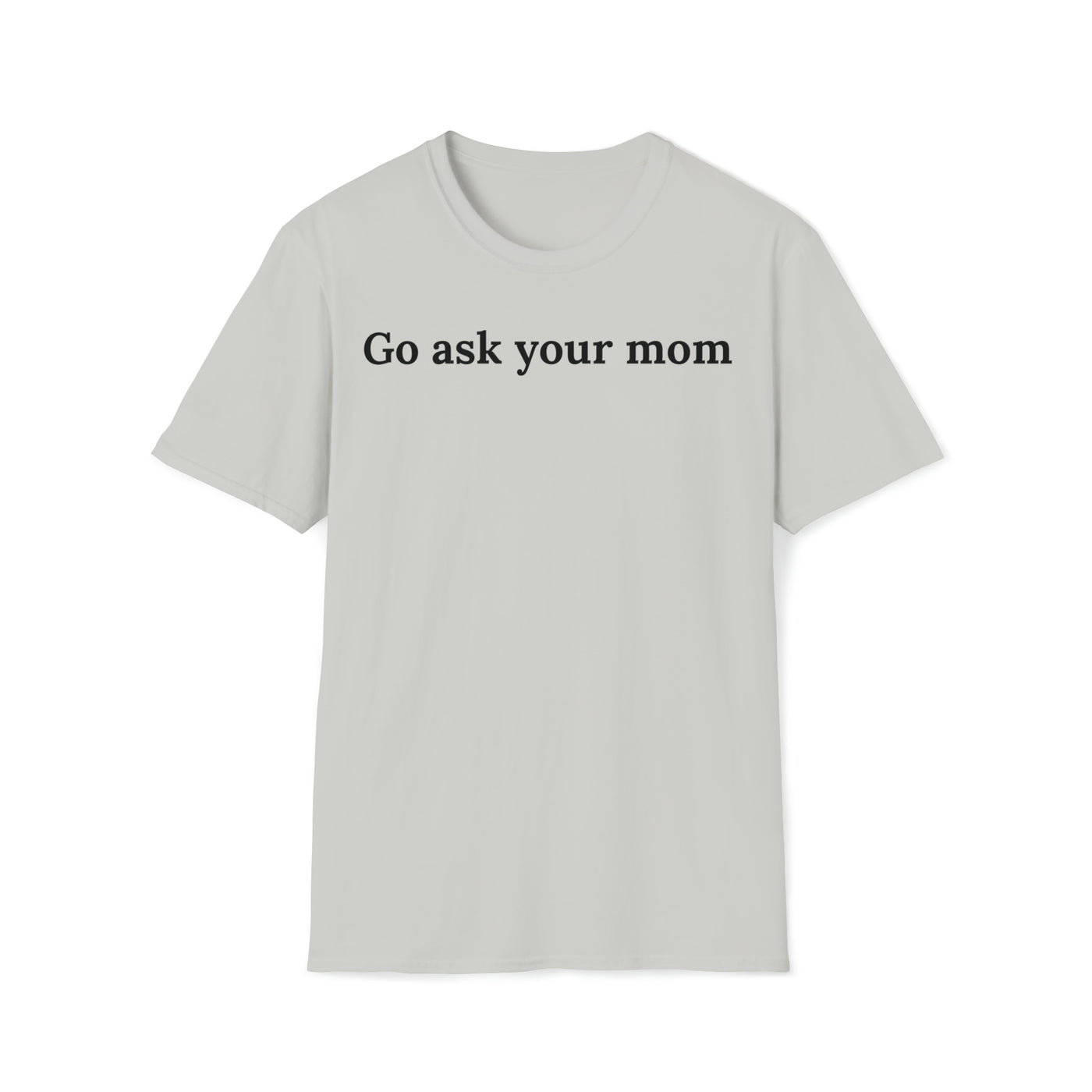 Go Ask Your Mom Unisex T-Shirt