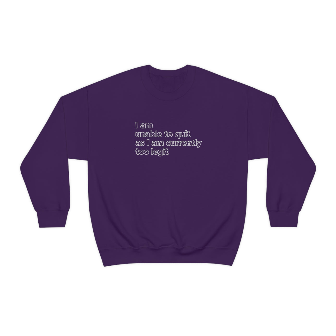 I Am Unable To Quit As I Am Currently To Legit Crewneck Sweatshirt