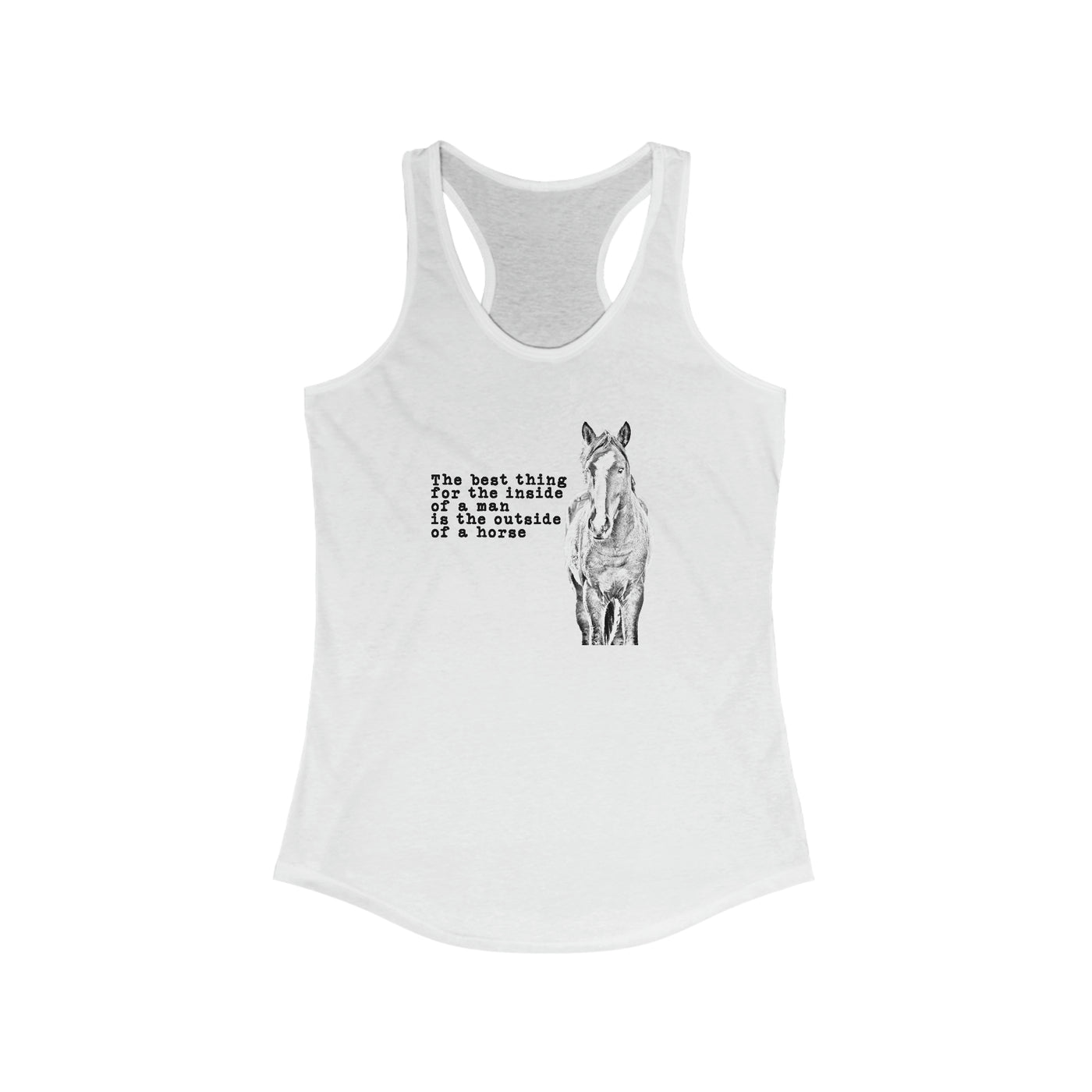 The Best Thing For The Inside Of A Man Is The Outside Of A Horse Women's Racerback Tank