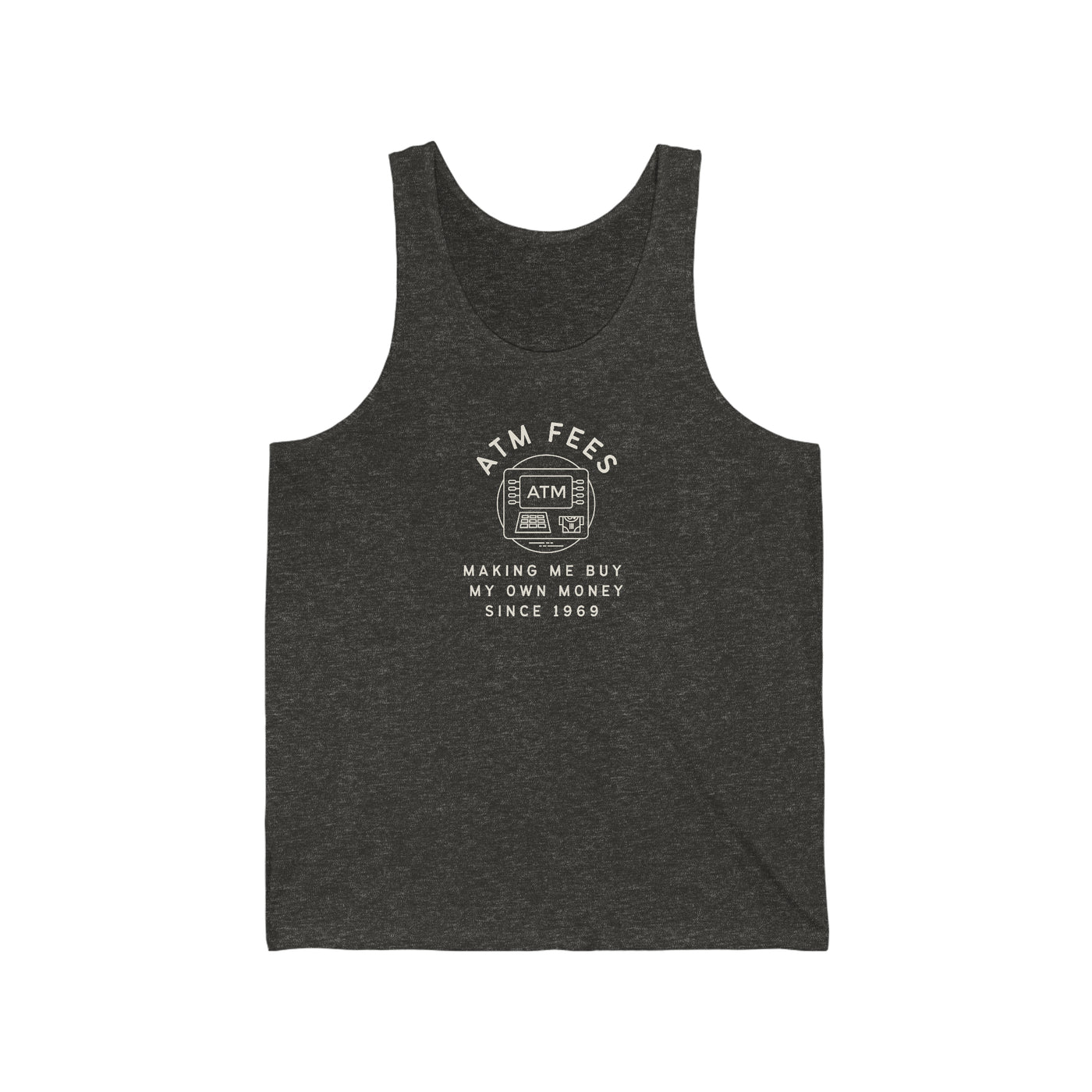 ATM Fees Making Me Buy My Own Money Since 1969 Unisex Tank Top