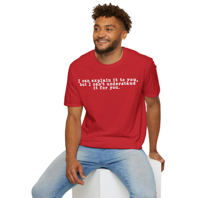 I Can Explain It To You But I Can't Understand It For You Unisex T-Shirt