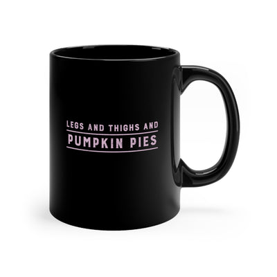 Legs And Thighs And Pumpkin Pies 11oz Ceramic Mug