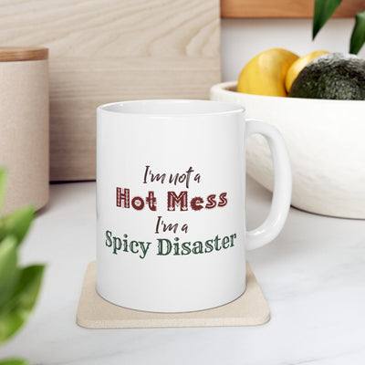 I'm Not A Hot Mess I'm A Spicy Disaster 11oz Ceramic Mug