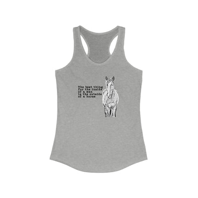 The Best Thing For The Inside Of A Man Is The Outside Of A Horse Women's Racerback Tank
