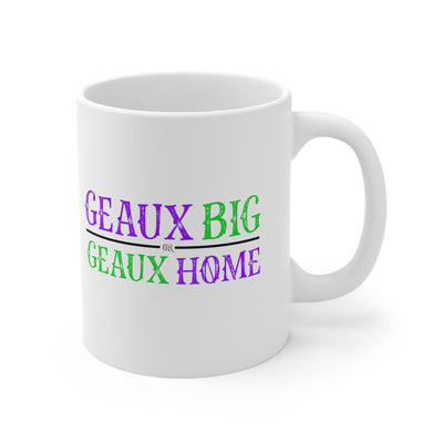 Geaux Big Or Geaux Home 11oz Ceramic Mug