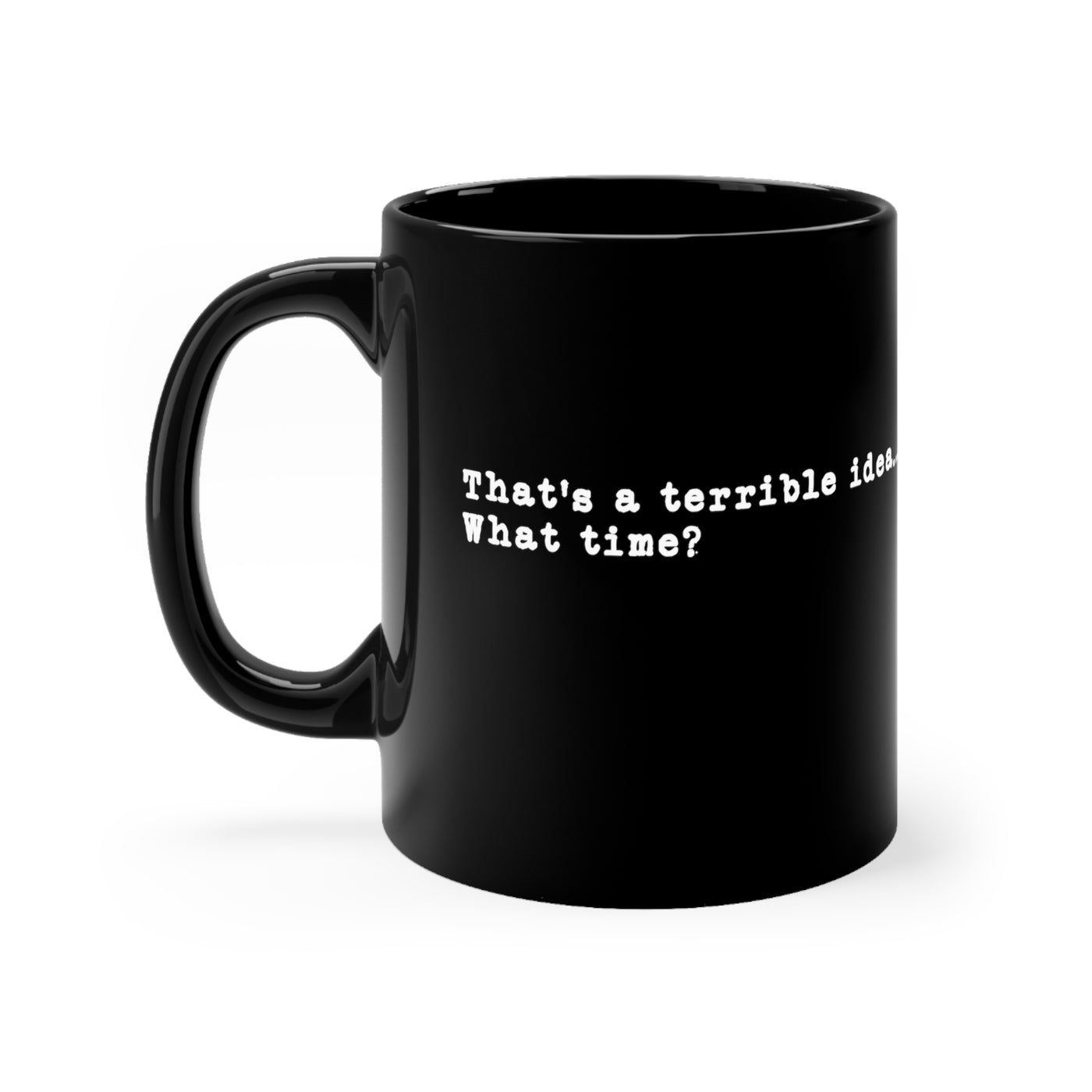 That's a Terrible Idea 11oz Ceramic Mug