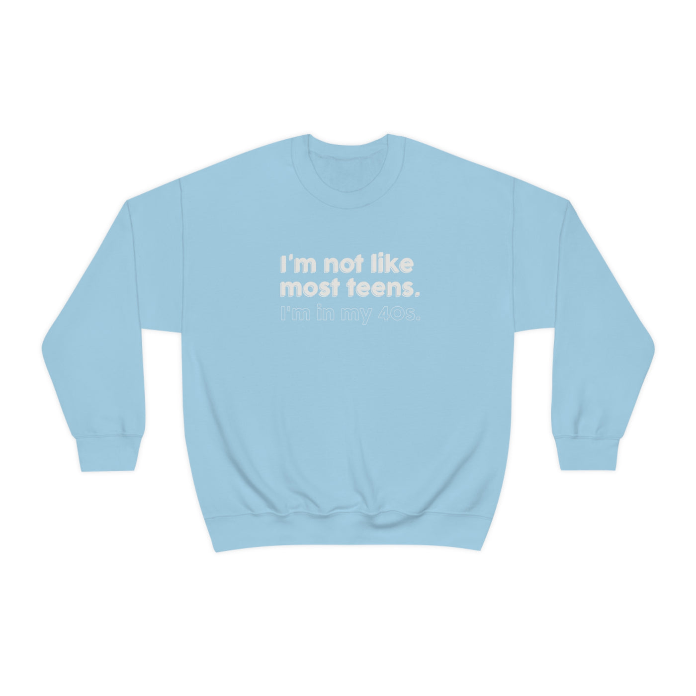 I'm Not Like Most Teens I'm In My 40s Crewneck Sweatshirt