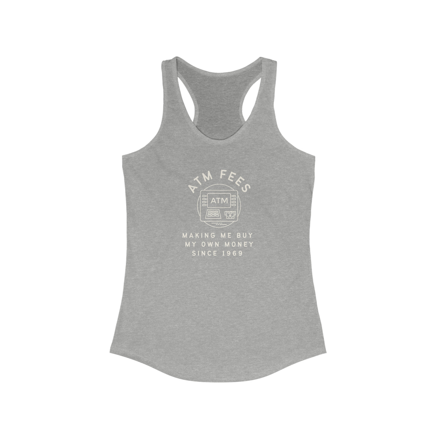 ATM Fees Making Me Buy My Own Money Since 1969 Women's Racerback Tank