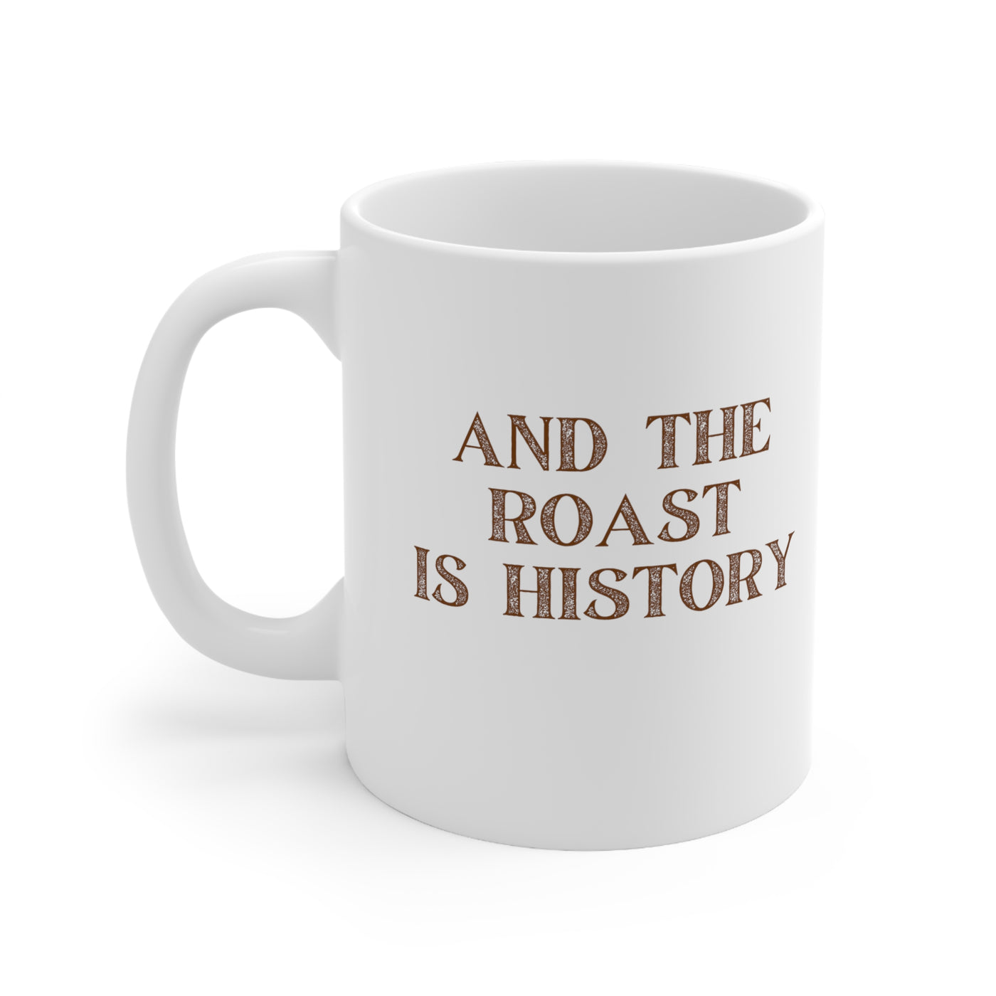 And The Roast Is History 11oz Ceramic Mug