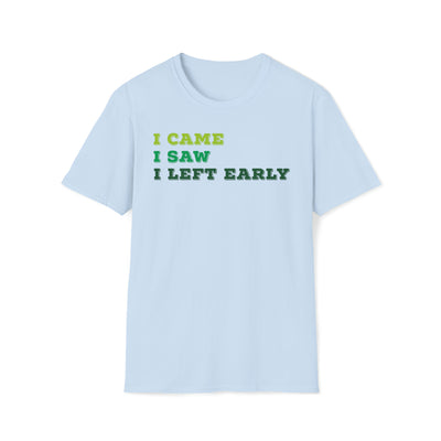 I Came I Saw I Left Early Unisex T-Shirt