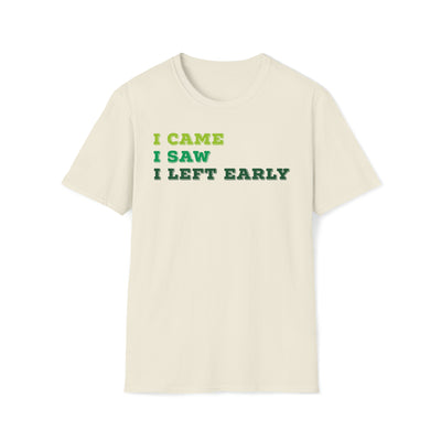 I Came I Saw I Left Early Unisex T-Shirt