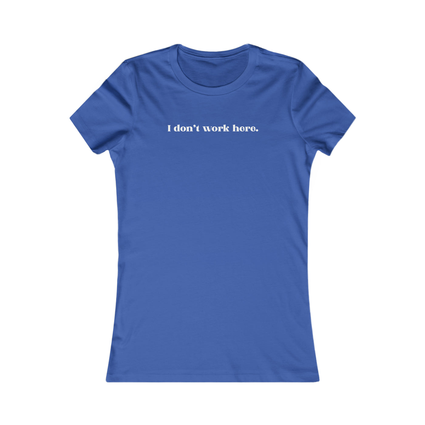 I Don't Work Here Women's Favorite Tee