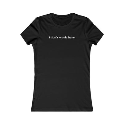 I Don't Work Here Women's Favorite Tee