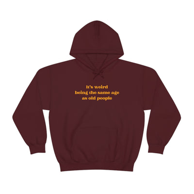 It's Weird Being The Same Age As Old People Unisex Hoodie