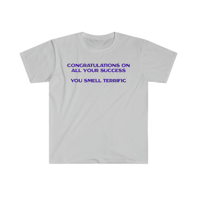 Congratulations On All Your Success You Smell Terrific Unisex T-Shirt