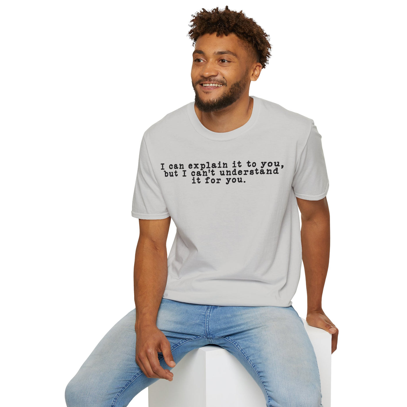 I Can Explain It To You But I Can't Understand It For You Unisex T-Shirt