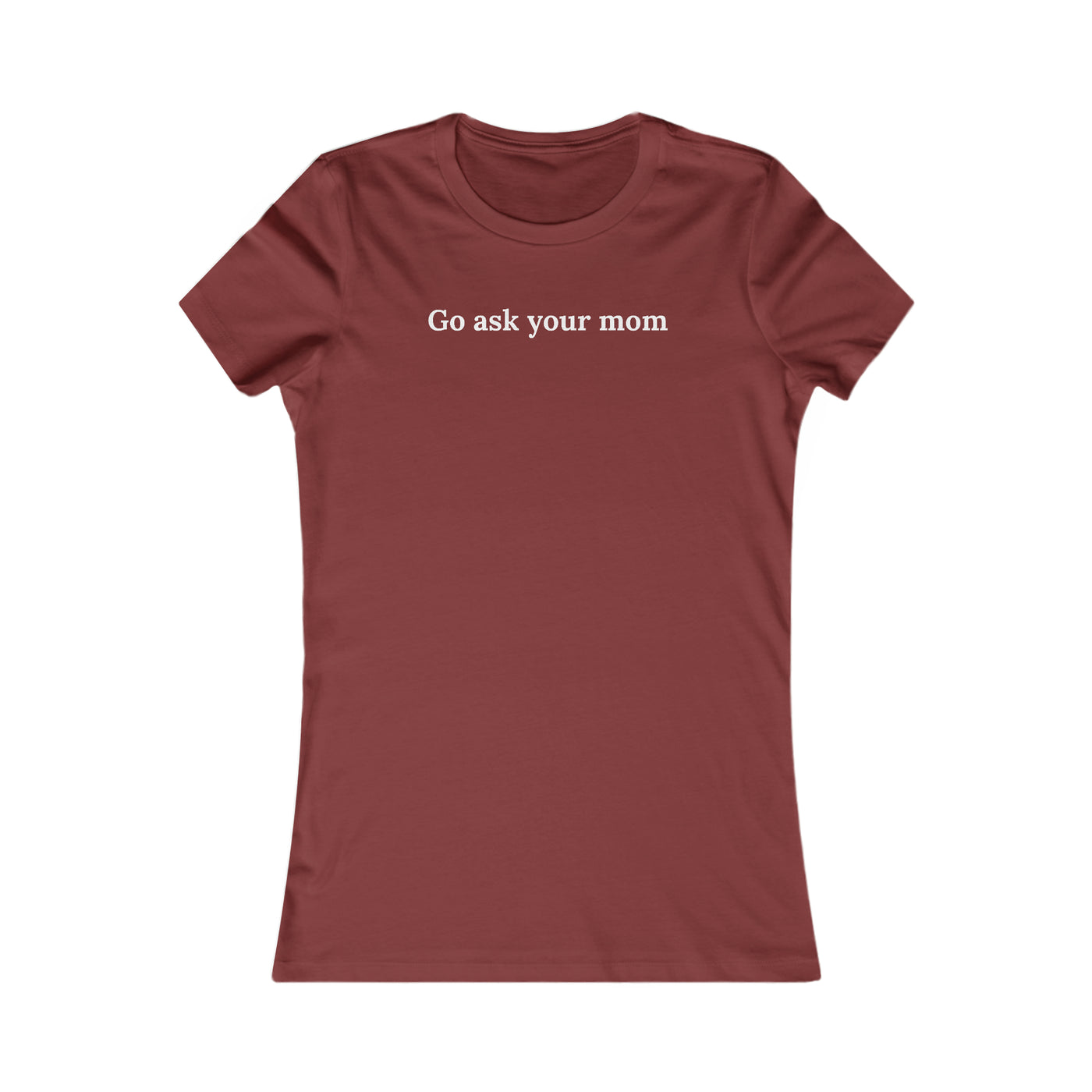 Go Ask Your Mom Women's Favorite Tee