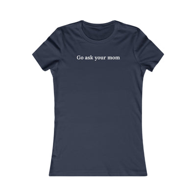 Go Ask Your Mom Women's Favorite Tee