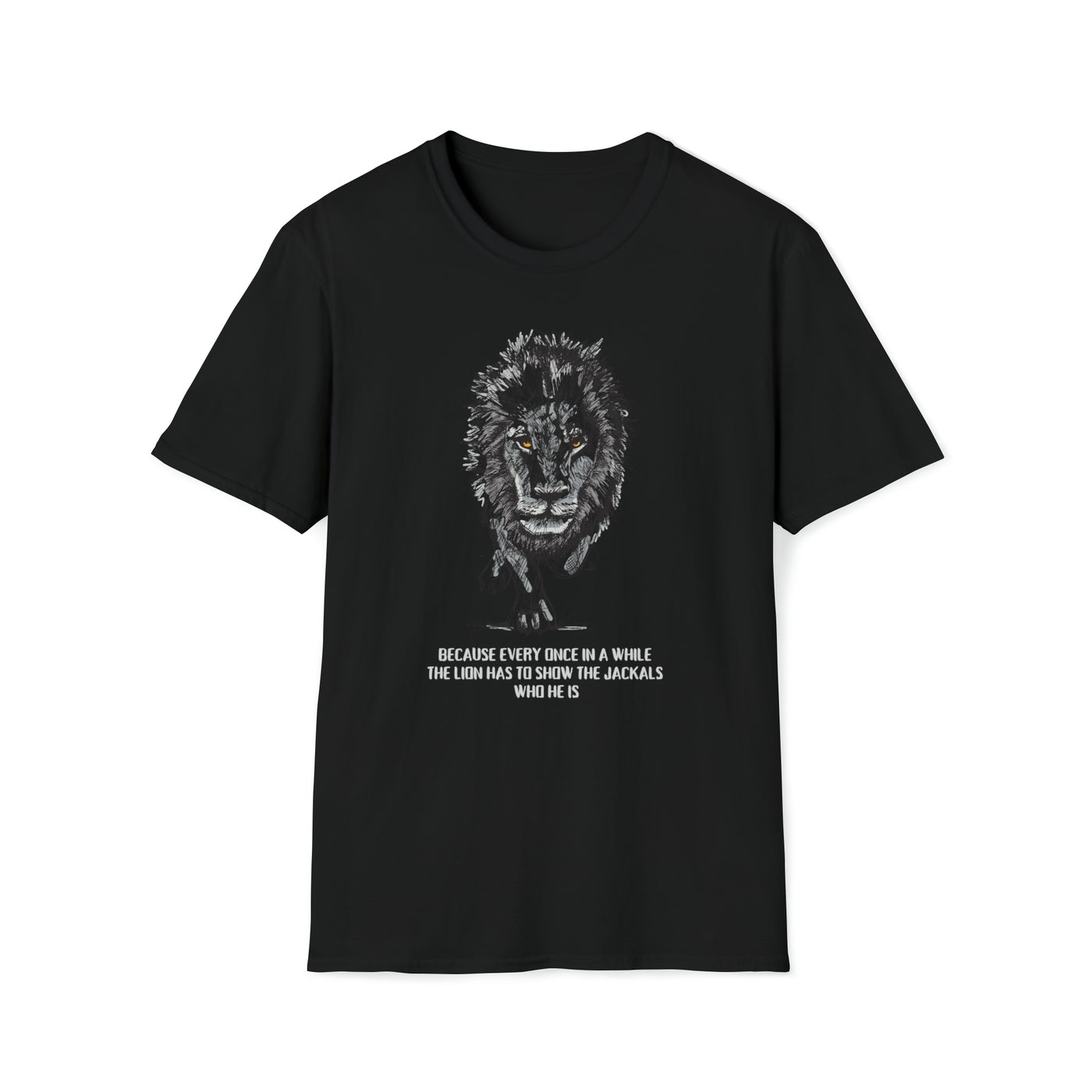 Because Every Once In A While The Lion Has To Show The Jackals Who He Is Unisex T-Shirt